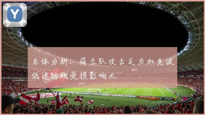 东体分析：荷兰队攻击乏力加克波低迷防线受损影响大