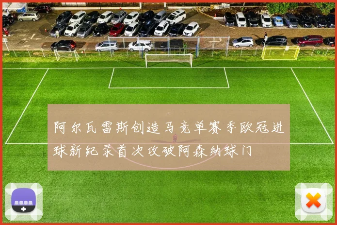 阿尔瓦雷斯创造马竞单赛季欧冠进球新纪录首次攻破阿森纳球门