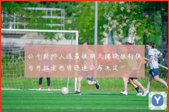公牛新帅人选最快明天揭晓独行侠与开拓者也将迅速公布决定