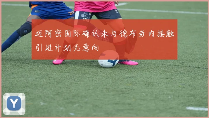 迈阿密国际确认未与德布劳内接触引进计划无意向